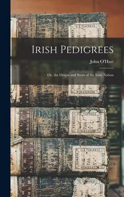 Pedigríes irlandeses: O el origen y tronco de la nación irlandesa - Irish Pedigrees: Or, the Origin and Stem of the Irish Nation