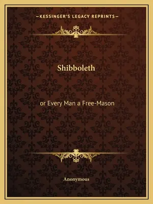 Shibboleth: o todo hombre libre masón - Shibboleth: or Every Man a Free-Mason