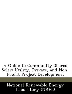 Guía de la energía solar comunitaria: Desarrollo de proyectos públicos, privados y sin ánimo de lucro - A Guide to Community Shared Solar: Utility, Private, and Non-Profit Project Development