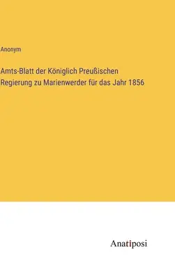 Boletín Oficial del Gobierno Real Prusiano de Marienwerder para el año 1856 - Amts-Blatt der Kniglich Preuischen Regierung zu Marienwerder fr das Jahr 1856