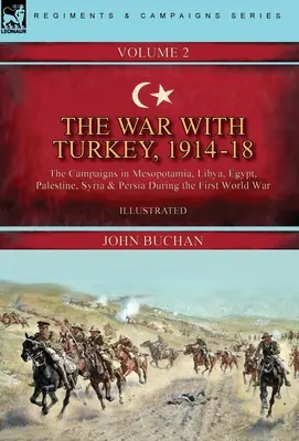 La guerra con Turquía, 1914-18----Volumen 2: las campañas en Mesopotamia, Libia, Egipto, Palestina, Siria y Persia durante la Primera Guerra Mundial - The War with Turkey, 1914-18----Volume 2: the Campaigns in Mesopotamia, Libya, Egypt, Palestine, Syria and Persia During the First World War