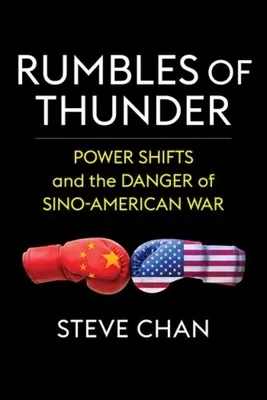 Rumores de trueno: Los cambios de poder y el peligro de una guerra sino-estadounidense - Rumbles of Thunder: Power Shifts and the Danger of Sino-American War