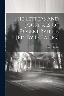 Las cartas y los diarios de Robert Baillie [ed. Por D. Laing] - The Letters And Journals Of Robert Baillie [ed. By D. Laing]