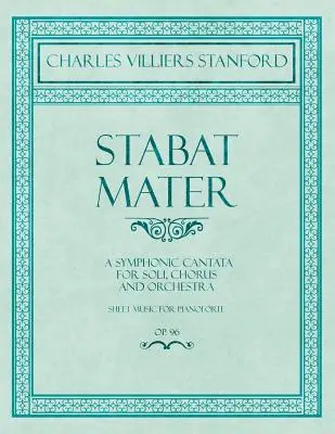 Stabat Mater - Una Cantata Sinfónica - Para Soli, Coro y Orquesta - Partituras para Pianoforte - Op.96 - Stabat Mater - A Symphonic Cantata - For Soli, Chorus and Orchestra - Sheet Music for Pianoforte - Op.96