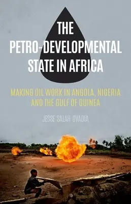 El Estado petro-desarrollista en África: Cómo hacer que el petróleo funcione en Angola, Nigeria y el Golfo de Guinea - The Petro-Developmental State in Africa: Making Oil Work in Angola, Nigeria and the Gulf of Guinea