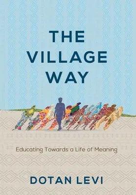 El camino de la aldea: Educar para una vida con sentido - The Village Way: Educating Towards a Life of Meaning