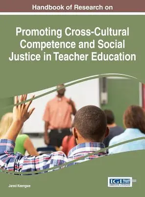 Handbook of Research on Promoting Cross-Cultural Competence and Social Justice in Teacher Education (Manual de investigación sobre la promoción de la competencia intercultural y la justicia social en la formación del profesorado) - Handbook of Research on Promoting Cross-Cultural Competence and Social Justice in Teacher Education