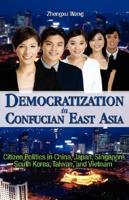 Democratización en el Asia oriental confuciana: Política ciudadana en China, Japón, Singapur, Corea del Sur, Taiwán y Vietnam - Democratization in Confucian East Asia: Citizen Politics in China, Japan, Singapore, South Korea, Taiwan, and Vietnam