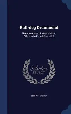 Bull-dog Drummond: Las aventuras de un oficial desmovilizado que encontró aburrida la paz - Bull-dog Drummond: The Adventures of a Demobilised Officer who Found Peace Dull