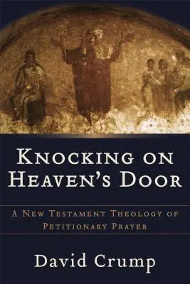 Llamando a las puertas del cielo: Una teología neotestamentaria de la oración de petición - Knocking on Heaven's Door: A New Testament Theology of Petitionary Prayer