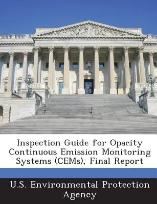 Inspection Guide for Opacity Continuous Emission Monitoring Systems (Cems), Informe final - Inspection Guide for Opacity Continuous Emission Monitoring Systems (Cems), Final Report