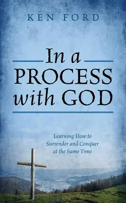 En Proceso con Dios: Aprender a rendirse y conquistar al mismo tiempo - In a Process with God: Learning How to Surrender and Conquer at the Same Time