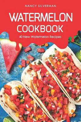 Libro de Cocina de Sandía: 40 nuevas recetas con sandía - Watermelon Cookbook: 40 New Watermelon Recipes