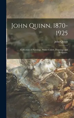 John Quinn, 1870-1925: Colección de pinturas, acuarelas, dibujos y esculturas. - John Quinn, 1870-1925: Collection of Paintings, Water Colors, Drawings and Sculpture.