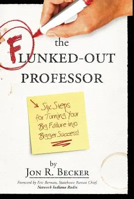 El profesor suspendido: Seis pasos para convertir tu gran fracaso en un gran éxito - The Flunked-Out Professor: Six Steps to Turn Your Big Failure Into Bigger Success