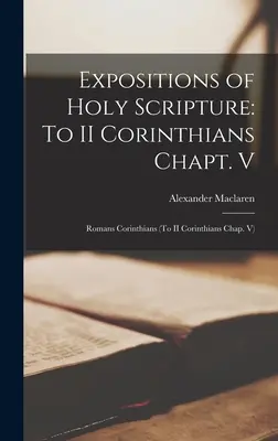 Exposiciones de las Sagradas Escrituras: A II Corintios Cap. V: Romanos Corintios (A II Corintios Cap. V) - Expositions of Holy Scripture: To II Corinthians Chapt. V: Romans Corinthians (To II Corinthians Chap. V)