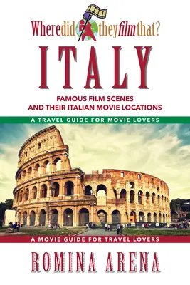 ¿Dónde lo han rodado? Italia: Escenas de películas famosas y sus localizaciones italianas - Where Did They Film That? Italy: Famous Film Scenes and Their Italian Locations