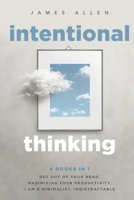 Pensamiento Intencional: 4 Libros en 1 - Sal de tu Cabeza, Maximiza tu Productividad, Soy Minimalista, Indistractible - Intentional Thinking: 4 Books in 1 - Get Out of Your Head, Maximizing Your Productivity, I Am a Minimalist, Indistractable