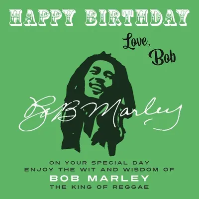 Feliz Cumpleaños-Amor, Bob: En tu día especial, disfruta del ingenio y la sabiduría de Bob Marley, el rey del reggae - Happy Birthday-Love, Bob: On Your Special Day, Enjoy the Wit and Wisdom of Bob Marley, the King of Reggae