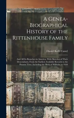 Historia genealógica y biográfica de la familia Rittenhouse: A Genea-Biographical History of Rittenhouse Family: And All Its Branches in America, With Sketches of Their Descendants, From the Earliest Availab - A Genea-Biographical History of the Rittenhouse Family: And All Its Branches in America, With Sketches of Their Descendants, From the Earliest Availab