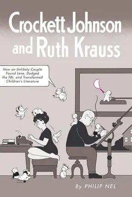 Crockett Johnson y Ruth Krauss: Cómo una pareja insólita encontró el amor, esquivó al FBI y transformó la literatura infantil - Crockett Johnson and Ruth Krauss: How an Unlikely Couple Found Love, Dodged the Fbi, and Transformed Children's Literature