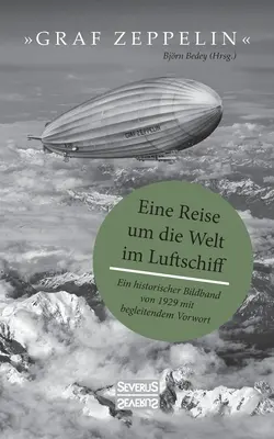 Graf Zeppelin - Eine Reise um die Welt im Luftschiff: Ein historischer Bildband von 1929 mit begleitendem Vorwort