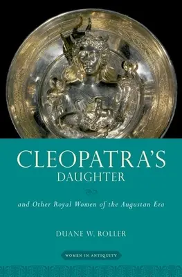 La hija de Cleopatra: Y otras mujeres reales de la época de Augusto - Cleopatra's Daughter: And Other Royal Women of the Augustan Era