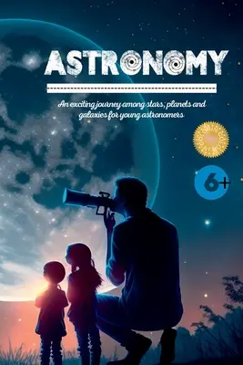 Astronomía: Un apasionante viaje entre estrellas, planetas y galaxias para jóvenes astrónomos - Astronomy: An exciting journey among stars, planets and galaxies for young astronomers