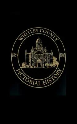 Condado de Whitley, Indiana: Pictorial History, 1835-2005 - Whitley County, Indiana: Pictorial History, 1835-2005