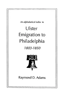 Índice alfabético de emigrantes del Ulster a Filadelfia, 1803-1850 - Alphabetical Index to Ulster Emigrants to Philadelphia, 1803-1850