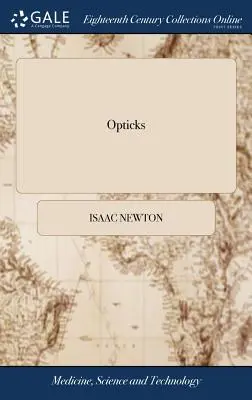 Opticks: O, un tratado de las reflexiones, refracciones, inflexiones y colores de la luz. Por Sir Isaac Newton, ... La Tercera E - Opticks: Or, a Treatise of the Reflections, Refractions, Inflections and Colours of Light. By Sir Isaac Newton, ... The Third E