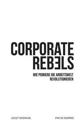 Rebeldes corporativos: Wie Pioniere die Arbeitswelt revolutionieren - Corporate Rebels: Wie Pioniere die Arbeitswelt revolutionieren