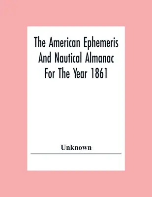Efemérides americanas y almanaque náutico del año 1861 - The American Ephemeris And Nautical Almanac For The Year 1861