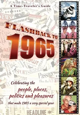 Flashback to 1965 - A Time Traveler's Guide: Celebrando la gente, los lugares, la política y los placeres que hicieron de 1965 un año muy especial. El nacimiento perfecto - Flashback to 1965 - A Time Traveler's Guide: Celebrating the people, places, politics and pleasures that made 1965 a very special year. Perfect birthd