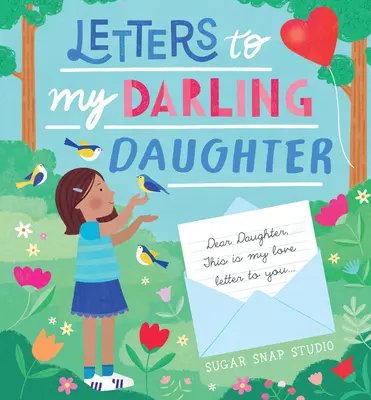 Cartas a mi querida hija: Querida hija: Esta es mi carta de amor para ti... - Letters to My Darling Daughter: Dear Daughter, This Is My Love Letter to You...