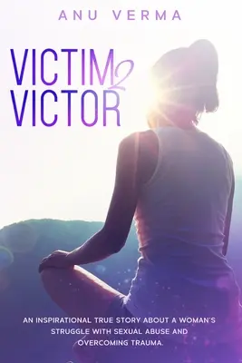 Víctima 2 Victor: Una inspiradora historia real sobre la lucha de una mujer contra el abuso sexual y la superación del trauma, hasta que encuentra la pat - Victim 2 Victor: An inspirational true story about a woman's struggles with sexual abuse and overcoming trauma, until she finds the pat