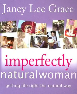 La mujer imperfectamente natural: Cómo vivir bien de forma natural - Imperfectly Natural Woman: Getting Life Right the Natural Way