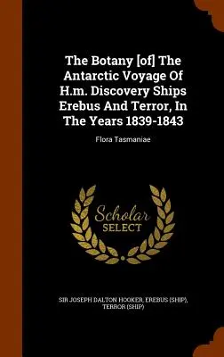 La botánica [del] viaje antártico de los buques Erebus y Terror del H.m. Discovery, en los años 1839-1843: Flora Tasmaniae - The Botany [of] The Antarctic Voyage Of H.m. Discovery Ships Erebus And Terror, In The Years 1839-1843: Flora Tasmaniae