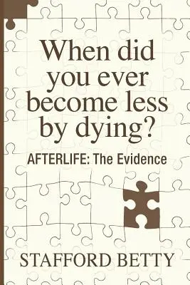 ¿Cuándo se ha sido menos al morir? AFTERLIFE: Las pruebas - When Did You Ever Become Less By Dying? AFTERLIFE: The Evidence