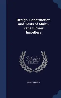 Diseño, construcción y pruebas de impulsores de soplantes de paletas múltiples - Design, Construction and Tests of Multi-vane Blower Impellers