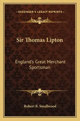 Sir Thomas Lipton: El gran deportista mercante de Inglaterra - Sir Thomas Lipton: England's Great Merchant Sportsman