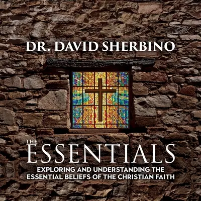 Lo esencial: Exploración y comprensión de las creencias esenciales de la fe cristiana - The Essentials: Exploring and Understanding the Essential Beliefs of the Christian Faith