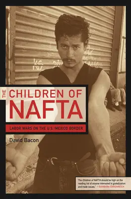 Los hijos del TLCAN: Guerras laborales en la frontera entre Estados Unidos y México - The Children of NAFTA: Labor Wars on the U.S./Mexico Border