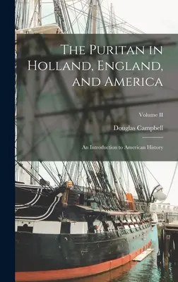 El puritano en Holanda, Inglaterra y América: Una Introducción a la Historia Americana; Volumen II - The Puritan in Holland, England, and America: An Introduction to American History; Volume II