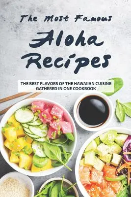 Las recetas más famosas de Aloha: Los mejores sabores de la cocina hawaiana reunidos en un libro de cocina - The Most Famous Aloha Recipes: The Best Flavors of The Hawaiian Cuisine Gathered in One Cookbook