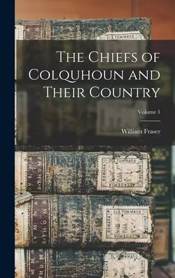 Los jefes de Colquhoun y su país; Volumen 1 - The Chiefs of Colquhoun and Their Country; Volume 1