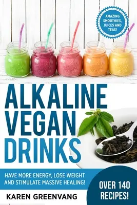 Bebidas Alcalinas Veganas: ¡Ten más energía, pierde peso y estimula la curación masiva! - Alkaline Vegan Drinks: Have More Energy, Lose Weight and Stimulate Massive Healing!