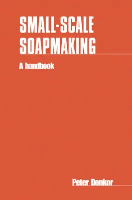 Fabricación de jabón a pequeña escala: A Handbook - Small-Scale Soapmaking: A Handbook