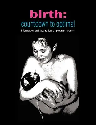 El nacimiento: Countdown to Optimal - Inspiración e información para embarazadas - Birth: Countdown to Optimal - Inspiration and Information for Pregnant Women