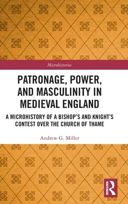 Patronazgo, poder y masculinidad en la Inglaterra medieval: Microhistoria de la pugna entre un obispo y un caballero por la iglesia de Thame - Patronage, Power, and Masculinity in Medieval England: A Microhistory of a Bishop's and Knight's Contest over the Church of Thame